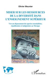 Miser sur les ressources de la diversité dans l'enseignement supérieur : vers un dépassement des apories essentialistes, républicaines et indigénistes au Mexique