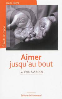 Aimer jusqu'au bout : entrer dans la compassion