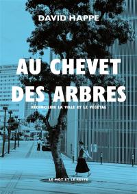 Au chevet des arbres : réconcilier la ville et le végétal