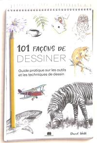 101 façons de dessiner : guide pratique sur les outils et les techniques de dessin