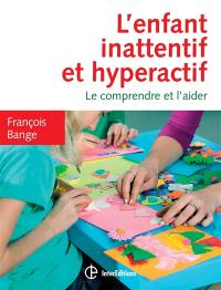 L'enfant inattentif et hyperactif : le comprendre et l'aider