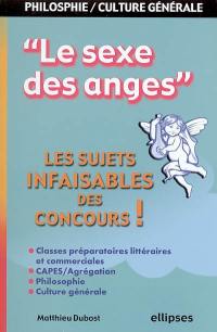 Le sexe des anges : les sujets infaisables des concours : classes préparatoires littéraires et commerciales, Capes-agrégation, philosophie, culture générale