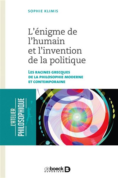 L'énigme de l'humain et l'invention de la politique : les racines grecques de la philosophie moderne et contemporaine