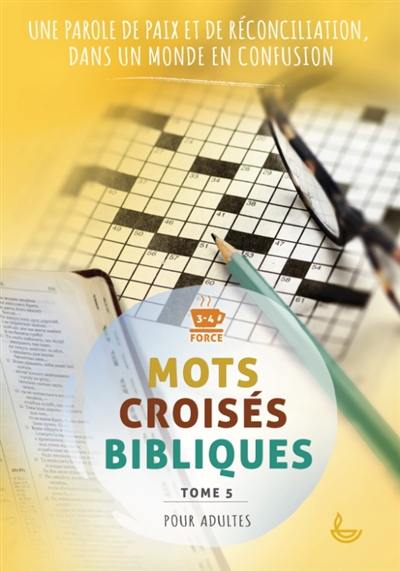 Mots croisés bibliques. Vol. 5. Une parole de paix et de réconciliation, dans un monde en confusion : force 3-4, pour adultes