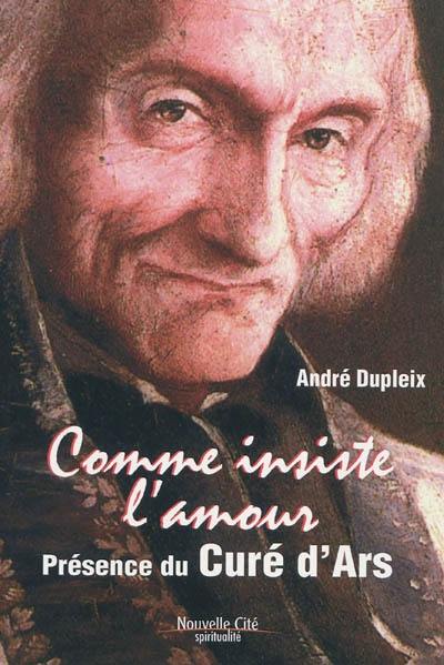 Comme insiste l'amour : présence du curé d'Ars