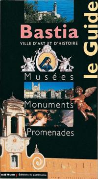 Bastia, ville d'art et d'histoire : musées, monuments, promenades