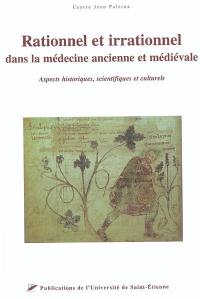 Rationnel et irrationnel dans la médecine ancienne et médiévale : aspects historiques, scientifiques et culturels : actes du colloque international, Saint-Etienne, 14-15 novembre 2002