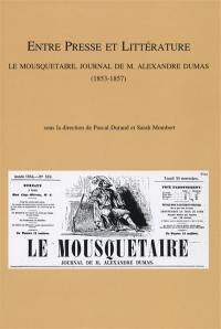 Entre presse et littérature : Le mousquetaire, journal de M. Alexandre Dumas (1853-1857) : actes du colloque organisé à Lyon (8 décembre 2005) et à Liège (7-8 décembre 2006)