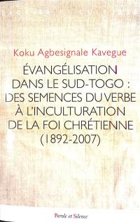 Evangélisation dans le Sud-Togo : des semences du Verbe à l'inculturation de la foi chrétienne (1892-2007)