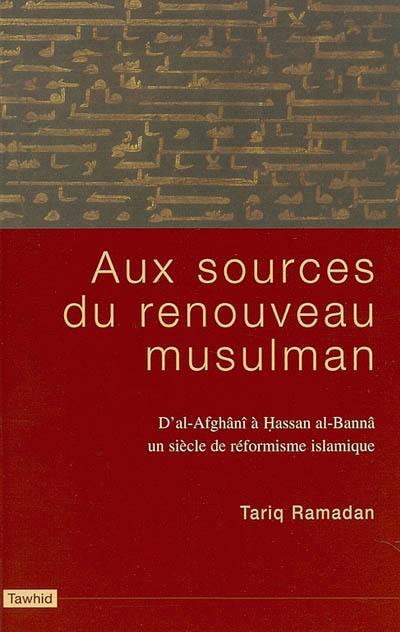 Aux sources du renouveau musulman : d'al-Afghanî à Hassan al-Bannâ, un siècle de réformisme islamique