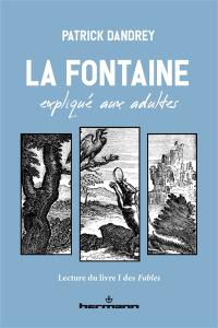 La Fontaine expliqué aux adultes : lecture du livre I des Fables