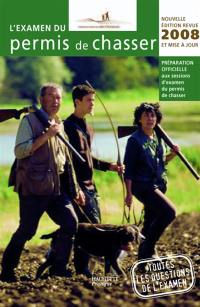 L'examen du permis de chasser 2008 : préparation officielle aux sessions d'examen du permis de chasser : avec les fédérations départementales des chasseurs