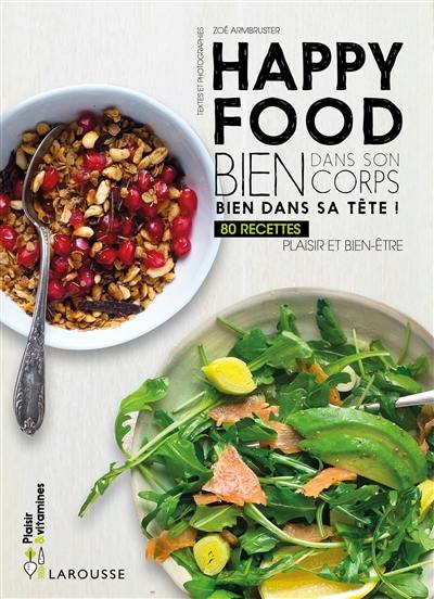 Happy food : bien dans son corps, bien dans sa tête ! : 80 recettes plaisir et bien-être