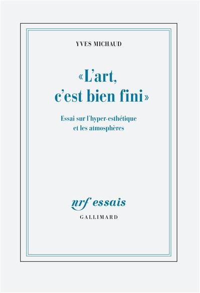 L'art, c'est bien fini : essai sur l'hyper-esthétique et les atmosphères