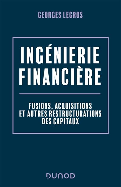 Ingénierie financière : fusions, acquisitions et autres restructurations des capitaux