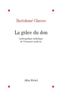 La grâce du don : anthropologie catholique de l'économie moderne