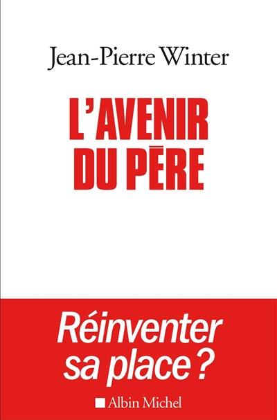 L'avenir du père : réinventer sa place ?. Entre l'éthique et la pratique