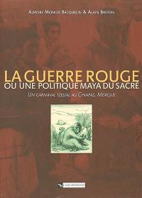 La guerre rouge ou Une politique maya du sacré : un carnaval tzeltal au Chiapas, Mexique