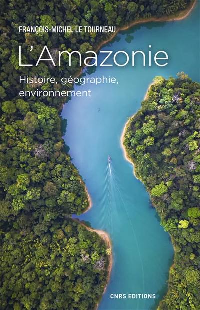 L'Amazonie : histoire, géographie, environnement