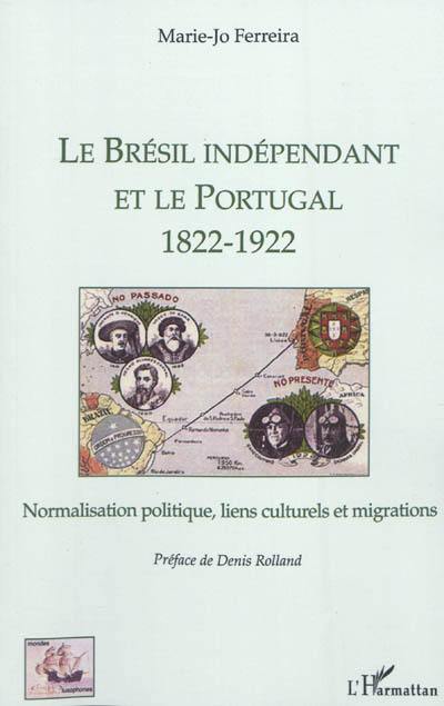 Le Brésil indépendant et le Portugal, 1822-1922 : normalisation politique, liens culturels et migrations