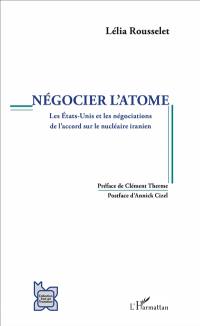 Négocier l'atome : les Etats-Unis et les négociations de l'accord sur le nucléaire iranien