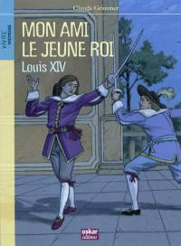 Mon ami le jeune roi Louis XIV