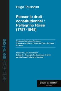 Penser le droit constitutionnel : Pellegrino Rossi (1787-1848)