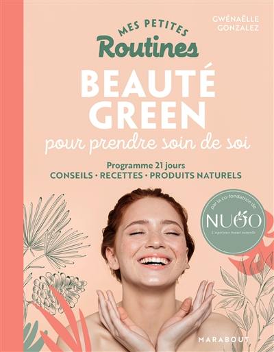 Mes petites routines beauté green pour prendre soin de soi : programme 21 jours, conseils, recettes, produits naturels