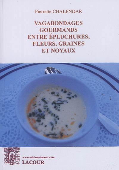 Vagabondages gourmands entre épluchures, fleurs, graines et noyaux