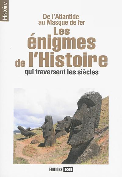 Les énigmes de l'histoire qui traversent les siècles : de l'Atlantide au masque de fer