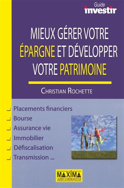 Mieux gérer votre épargne et développer votre patrimoine : placements, bourse, assurance vie, immobilier, défiscalisation, transmission...