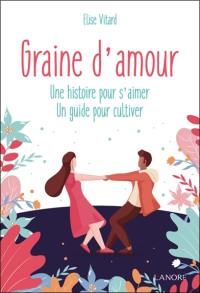 Graine d'amour : une histoire pour s'aimer, un guide pour cultiver