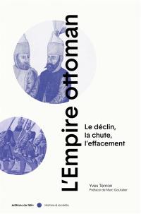 L'Empire ottoman : le déclin, la chute, l'effacement