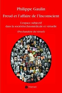 Freud et l'affaire de l'inconscient : l'espace subjectif dans la société technomédicale et virtuelle : psychanalyse du virtuel : essai