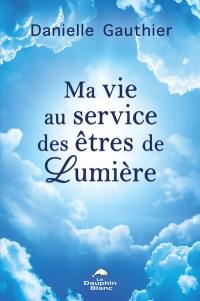 Ma vie au service des êtres de lumière