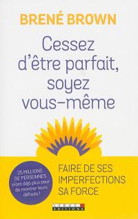 Cessez d'être parfait, soyez vous-même ! : nos imperfections sont nos forces