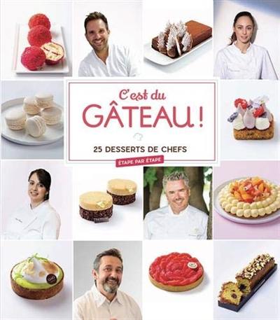 C'est du gâteau ! : 25 desserts de chefs : étape par étape