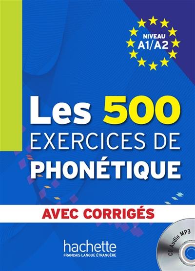 Les 500 exercices de phonétique, niveau A1-A2 : avec corrigés