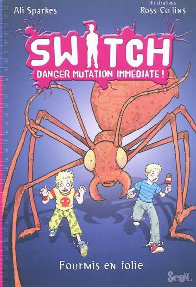 Switch : danger mutation immédiate !. Vol. 4. Fourmis en folie