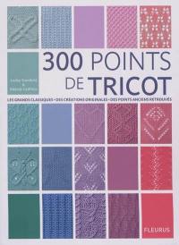 300 points de tricot : les grands classiques, des créations originales, des points anciens retrouvés