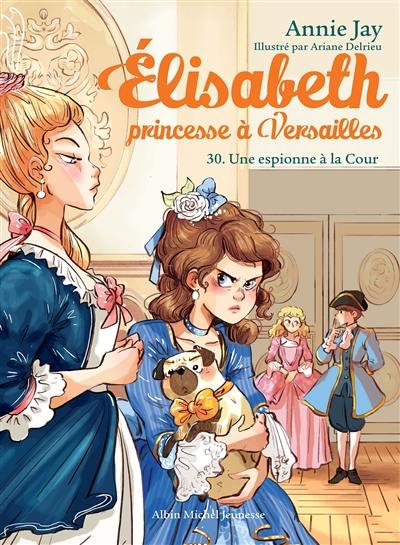 Elisabeth, princesse à Versailles. Vol. 30. Une espionne à la cour