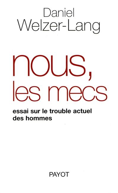 Nous, les mecs : essai sur le trouble actuel des hommes