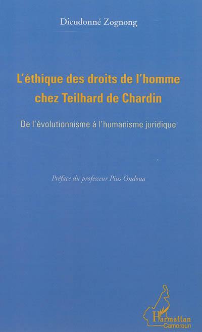 L'éthique des droits de l'homme chez Teilhard de Chardin : de l'évolutionnisme à l'humanisme juridique