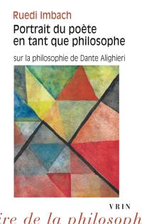 Portrait du poète en tant que philosophe : sur la philosophie de Dante Alighieri