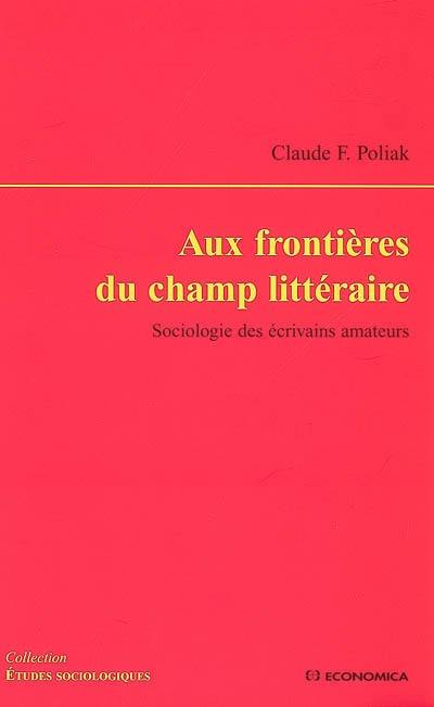 Aux frontières du champ littéraire : sociologie des écrivains amateurs