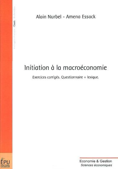 Initiation à la macroéconomie : exercices corrigés, questionnaire + lexique