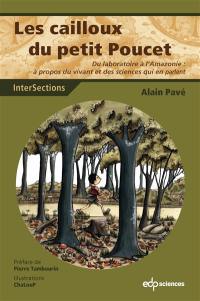 Les cailloux du Petit Poucet : du laboratoire à l'Amazonie : à propos du vivant et des sciences qui en parlent