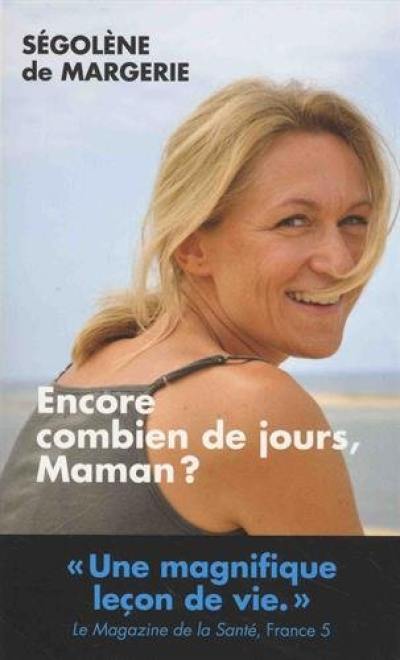 Encore combien de jours, maman ? : le combat d'une femme contre le cancer pour redonner la vie