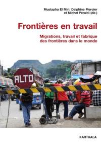 Frontières en travail : migrations, travail et fabrique des frontières dans le monde