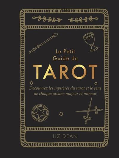 Le petit guide du tarot : découvrez les mystères du tarot et le sens de chaque arcane majeur et mineur